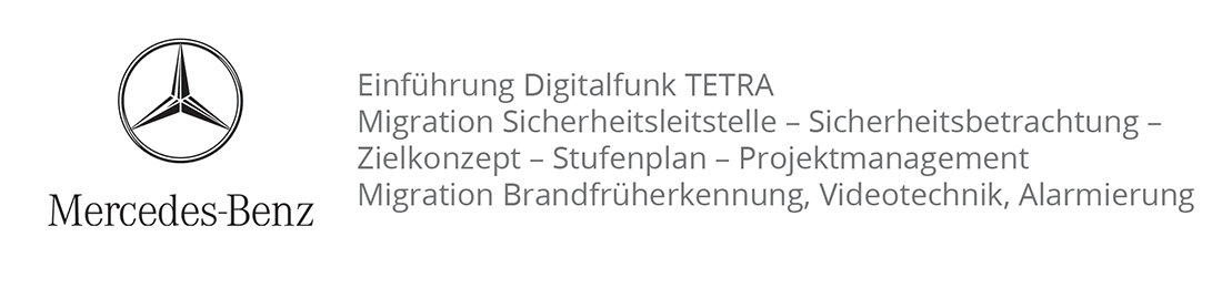 Mercedes Benz - Einführung Digitalfunk TETRAMigration Sicherheitsleitstelle - Sicherheitsbetrachtung - Zielkonzept - Stufenplan - Projektmanagement / Migration Brandfrüherkennung, Videotechnik, Alarmierung